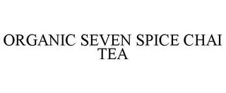 ORGANIC SEVEN SPICE CHAI TEA trademark