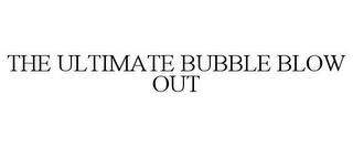 THE ULTIMATE BUBBLE BLOW OUT trademark