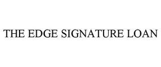 THE EDGE SIGNATURE LOAN trademark