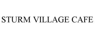 STURM VILLAGE CAFE trademark