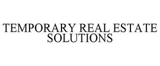 TEMPORARY REAL ESTATE SOLUTIONS trademark