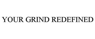 YOUR GRIND REDEFINED trademark