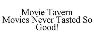 MOVIE TAVERN MOVIES NEVER TASTED SO GOOD! trademark