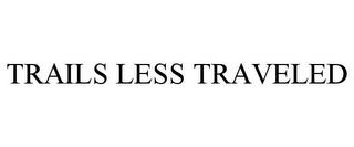 TRAILS LESS TRAVELED trademark