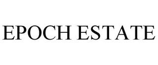 EPOCH ESTATE trademark