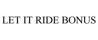 LET IT RIDE BONUS trademark