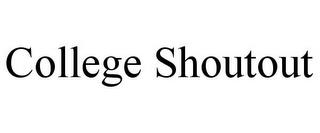 COLLEGE SHOUTOUT trademark