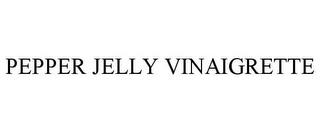 PEPPER JELLY VINAIGRETTE trademark