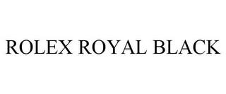 ROLEX ROYAL BLACK trademark