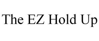 THE EZ HOLD UP trademark