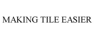 MAKING TILE EASIER trademark