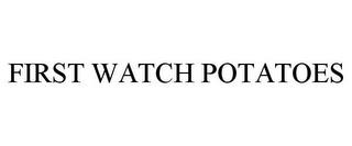 FIRST WATCH POTATOES trademark