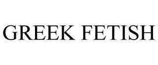 GREEK FETISH trademark