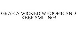 GRAB A WICKED WHOOPIE AND KEEP SMILING! trademark