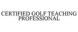 CERTIFIED GOLF TEACHING PROFESSIONAL trademark