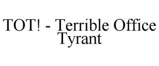 TOT! - TERRIBLE OFFICE TYRANT trademark