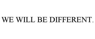 WE WILL BE DIFFERENT. trademark