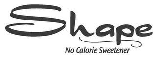 SHAPE NO CALORIE SWEETENER trademark