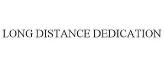 LONG DISTANCE DEDICATION trademark