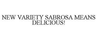 NEW VARIETY SABROSA MEANS DELICIOUS! trademark