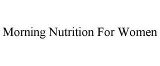 MORNING NUTRITION FOR WOMEN trademark