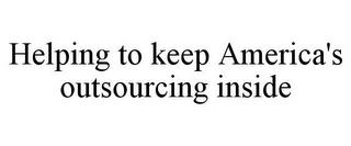 HELPING TO KEEP AMERICA'S OUTSOURCING INSIDE trademark