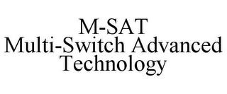 M-SAT MULTI-SWITCH ADVANCED TECHNOLOGY trademark