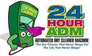 24 HOUR ADM AUTOMATED DRY CLEANER MACHINE "THE DRY CLEANER THAT NEVER SLEEPS FOR THE CITY THAT NEVER SLEEPS" trademark