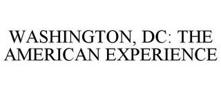 WASHINGTON, DC: THE AMERICAN EXPERIENCE trademark