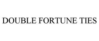 DOUBLE FORTUNE TIES trademark