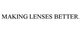 MAKING LENSES BETTER. trademark