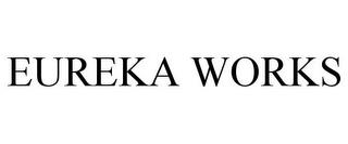 EUREKA WORKS trademark