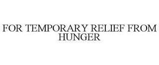 FOR TEMPORARY RELIEF FROM HUNGER trademark