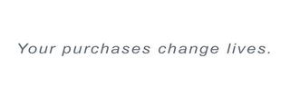 YOUR PURCHASES CHANGE LIVES. trademark