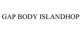 GAP BODY ISLANDHOP trademark