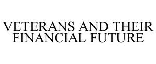 VETERANS AND THEIR FINANCIAL FUTURE trademark