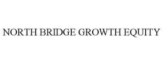 NORTH BRIDGE GROWTH EQUITY trademark