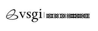 VSGI HOW DO YOU COMMUNICATE? trademark