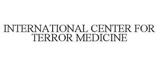 INTERNATIONAL CENTER FOR TERROR MEDICINE trademark