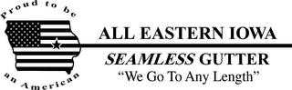 ALL EASTERN IOWA SEAMLESS GUTTER "WE GO TO ANY LENGTH" PROUD TO BE AN AMERICAN trademark