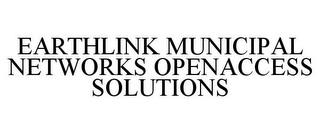 EARTHLINK MUNICIPAL NETWORKS OPENACCESS SOLUTIONS trademark