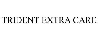 TRIDENT EXTRA CARE trademark