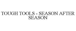 TOUGH TOOLS - SEASON AFTER SEASON trademark