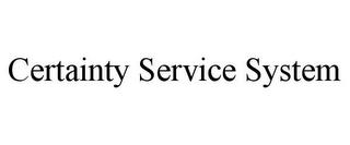 CERTAINTY SERVICE SYSTEM trademark