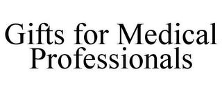 GIFTS FOR MEDICAL PROFESSIONALS trademark