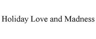 HOLIDAY LOVE AND MADNESS trademark