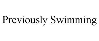 PREVIOUSLY SWIMMING trademark