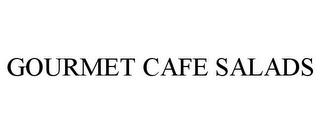 GOURMET CAFE SALADS trademark