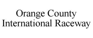 ORANGE COUNTY INTERNATIONAL RACEWAY trademark