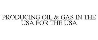 PRODUCING OIL & GAS IN THE USA FOR THE USA trademark